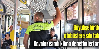 Büyükşehir’den otobüslere sıkı takip