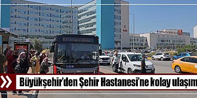 Büyükşehir’den Şehir Hastanesi’ne kolay ulaşım