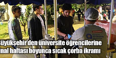 Büyükşehir’den üniversite öğrencilerine final haftası boyunca sıcak çorba ikramı 