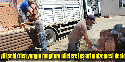 Büyükşehir’den yangın mağduru ailelere inşaat malzemesi desteği