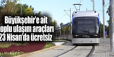 Büyükşehir’e ait toplu ulaşım araçları 23 Nisan’da ücretsiz 