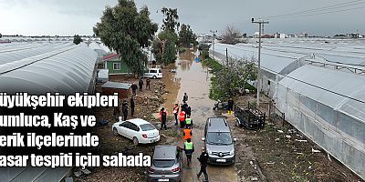 Büyükşehir ekipleri Kumluca, Kaş ve Serik ilçelerinde hasar tespiti için sahada