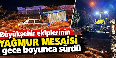 Büyükşehir ekiplerinin yağmur mesaisi gece boyunca sürdü