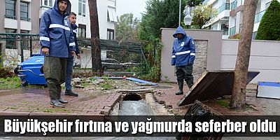 Büyükşehir fırtına ve yağmurda seferber oldu