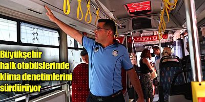 Büyükşehir halk otobüslerinde klima denetimlerini sürdürüyor