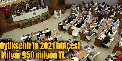 Büyükşehir’in 2021 bütçesi 2 milyar 950 milyon TL