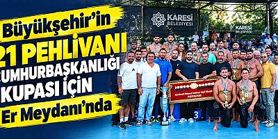 Büyükşehir’in 21 pehlivanı Cumhurbaşkanlığı Kupası için Er Meydanı’nda