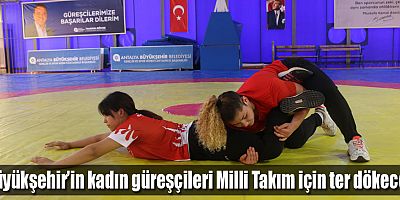 Büyükşehir’in kadın güreşçileri Milli Takım için ter dökecek