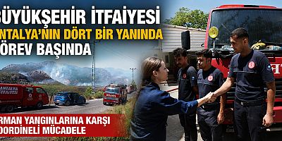 Büyükşehir itfaiyesi Antalya'nın dört bir yanında görev başında