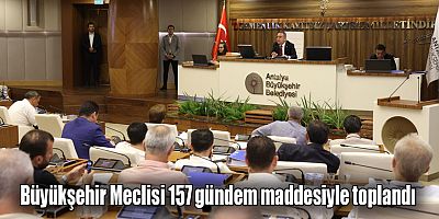 Büyükşehir Meclisi 157 gündem maddesiyle toplandı