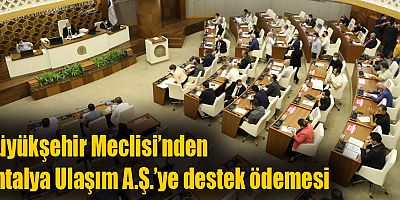 Büyükşehir Meclisi’nden Antalya Ulaşım A.Ş.’ye destek ödemesi
