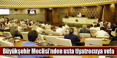 Büyükşehir Meclisi’nden usta tiyatrocuya vefa