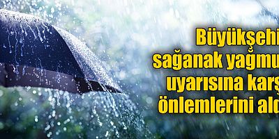 Büyükşehir sağanak yağmur uyarısına karşı önlemlerini aldı