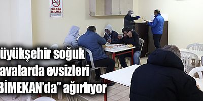 Büyükşehir soğuk havalarda evsizleri “BİMEKAN’da” ağırlıyor 