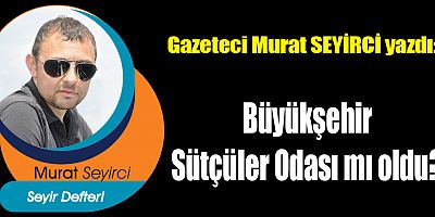 Büyükşehir Sütçüler Odası mı oldu?