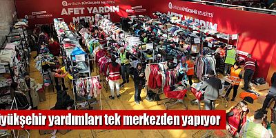 Büyükşehir yardımları tek merkezden yapıyor