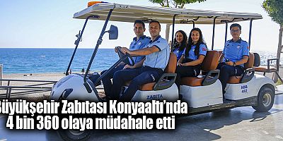 Büyükşehir Zabıtası Konyaaltı’nda 4 bin 360 olaya müdahale etti