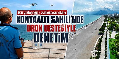 Büyükşehir zabıtası Konyaaltı Sahili’nde dron desteğiyle denetimlerini sürdürüyor