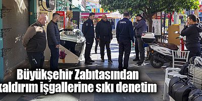 Büyükşehir Zabıtasından kaldırım işgallerine sıkı denetim 