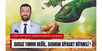 Çalışkan: “Susuz Tarım Değil, Suskun Siyaset Bitmeli!”
