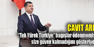 Cavit Arı: “Tek Yürek Türkiye” bağışlar ödenmemiş, size güven kalmadığını gösteriyor