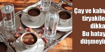Çay ve kahve tiryakileri dikkat! Bu hataya düşmeyin!