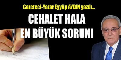 CEHALET HALA EN BÜYÜK SORUN!