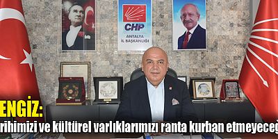 Cengiz: Tarihimizi ve kültürel varlıklarımızı ranta kurban etmeyeceğiz