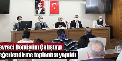 Çevreci Dönüşüm Çalıştayı Değerlendirme toplantısı yapıldı