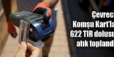 Çevreci Komşu Kart’la 622 TIR dolusu atık toplandı