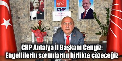CHP Antalya İl Başkanı Cengiz: Engellilerin sorunlarını birlikte çözeceğiz