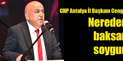 CHP Antalya İl Başkanı Cengiz: Nereden baksan soygun