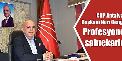 CHP Antalya İl Başkanı Nuri Cengiz: Profesyonel sahtekarlık