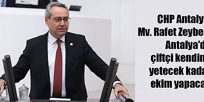 CHP Antalya Mv. Rafet Zeybek: Antalya'da çiftçi kendine yetecek kadar ekim yapacak