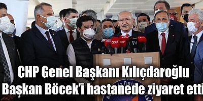 CHP Genel Başkanı Kılıçdaroğlu Başkan Böcek’i hastanede ziyaret etti