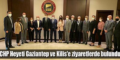 CHP Heyeti Gaziantep ve Kilis'e ziyaretlerde bulundu
