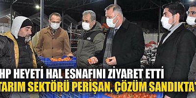 CHP Heyeti Hal esnafını ziyaret etti: 