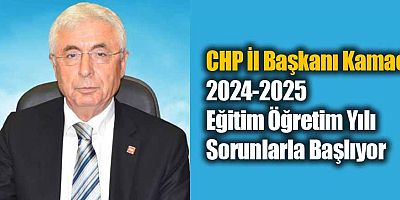 CHP İl Başkanı Kamacı: 2024-2025 Eğitim Öğretim Yılı Sorunlarla Başlıyor