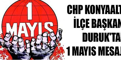 CHP Konyaaltı İlçe Başkanı Duruk'tan 1 Mayıs mesajı