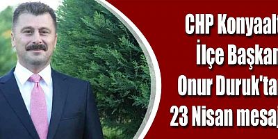 CHP Konyaaltı İlçe Başkanı Onur Duruk'tan 23 Nisan mesajı