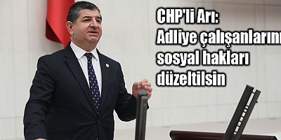 CHP'li Arı: Adliye ve cezaevi emekçilerinin sesine kulak verin