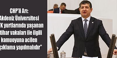 CHP'li Arı: Akdeniz Üniversitesi KYK yurtlarında yaşanan intihar vakaları ile ilgili kamuoyuna acilen açıklama yapılmalıdır