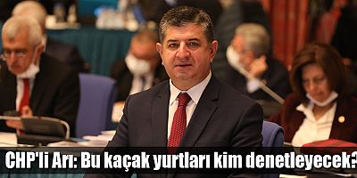 CHP'li Arı: Bu kaçak yurtları kim denetleyecek?