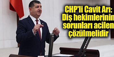 CHP'li Arı: Diş hekimlerinin sorunları acilen çözülmelidir