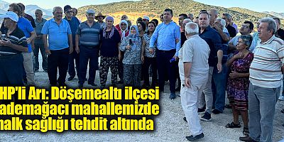 CHP'li Arı: Döşemealtı ilçesi Bademağacı mahallemizde halk sağlığı tehdit altında