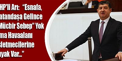 CHP'li Arı: Esnafa, Vatandaşa Gelince “Mücbir Sebep” Yok Ama Havaalanı İşletmecilerine Kıyak Var…