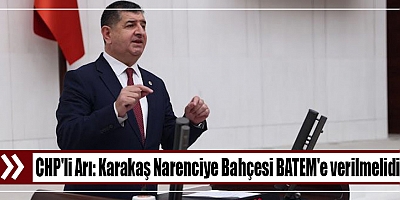 CHP'li Arı: Karakaş Narenciye Bahçesi BATEM'e verilmelidir