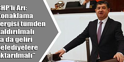 CHP'li Arı: Konaklama vergisi tümden kaldırılmalı ya da geliri belediyelere aktarılmalı