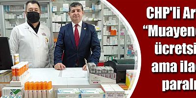 CHP'li Arı: “Muayene Ücretsiz Ama İlaç Paralı”
