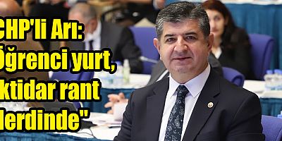 CHP'li Arı: Öğrenci yurt, iktidar rant derdinde